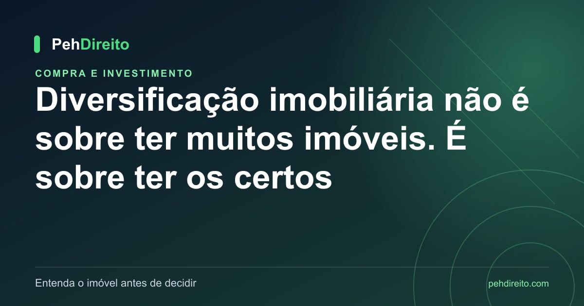 Diversificação imobiliária não é sobre ter muitos imóveis. É sobre ter os certos