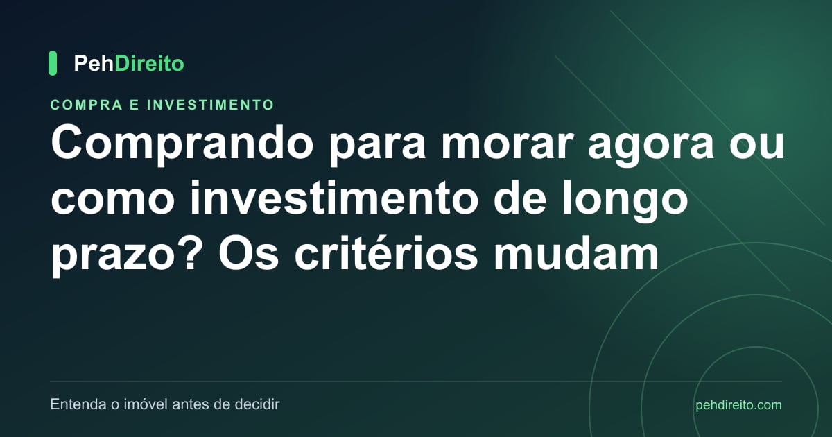 Comprando para morar agora ou como investimento de longo prazo? Os critérios mudam